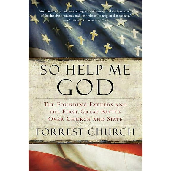 So Help Me God: The Founding Fathers and the First Great Battle Over Church and State, (Paperback)