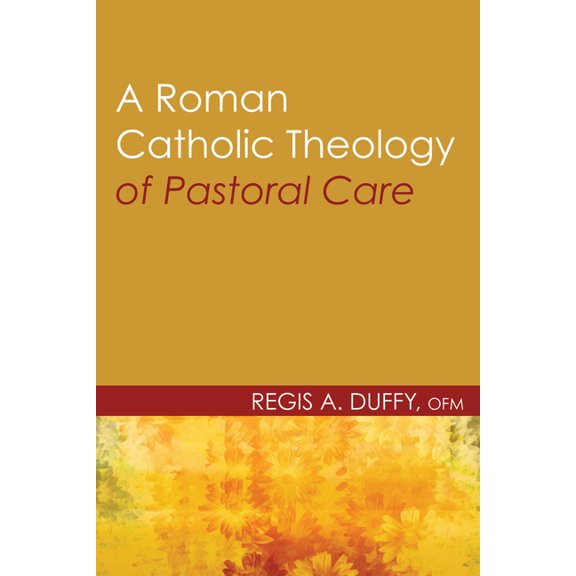 Theology and Pastoral Care: A Roman Catholic Theology of Pastoral Care (Paperback)