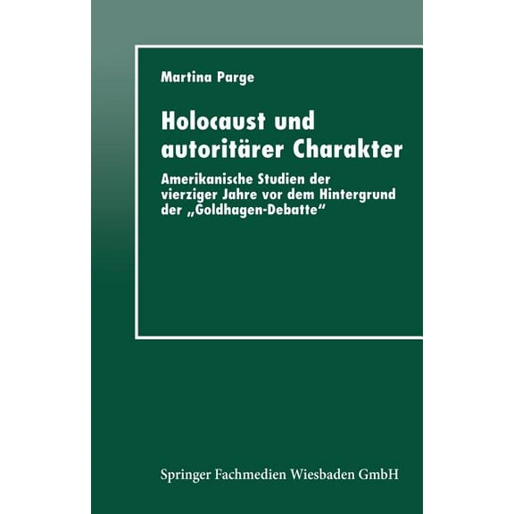 Holocaust Und AutoritÃ¤rer Charakter: Amerikanische Studien Der Vierziger Jahre VOR Dem Hintergrund Der "Goldhagen-Debatt, (Paperback)