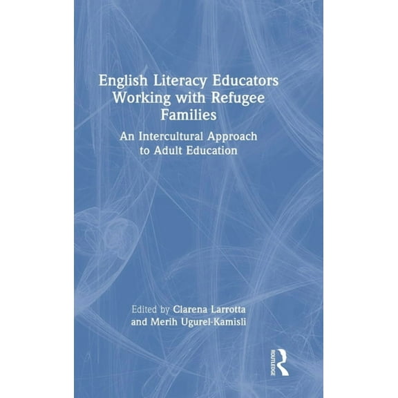 English Literacy Educators Working with Refugee Families: An Intercultural Approach to Adult Education, (Hardcover)