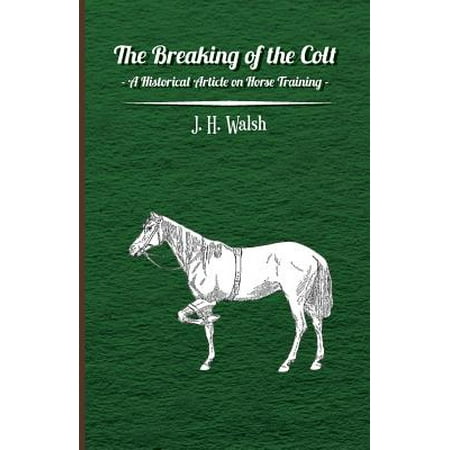 The Breaking of the Colt - A Historical Article on Horse Training - (The Wildest Colts Make The Best Horses)