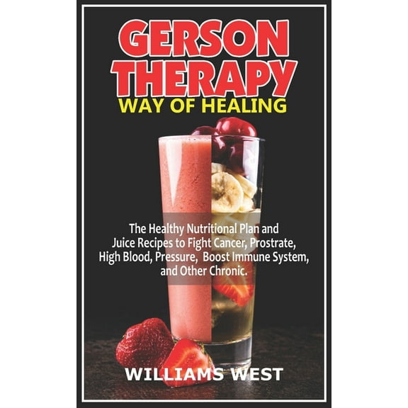 Gerson Therapy Way of Healing: The Healthy Nutritional Plan and Juice Recipes to Fight Cancer, (Paperback) by Williams West