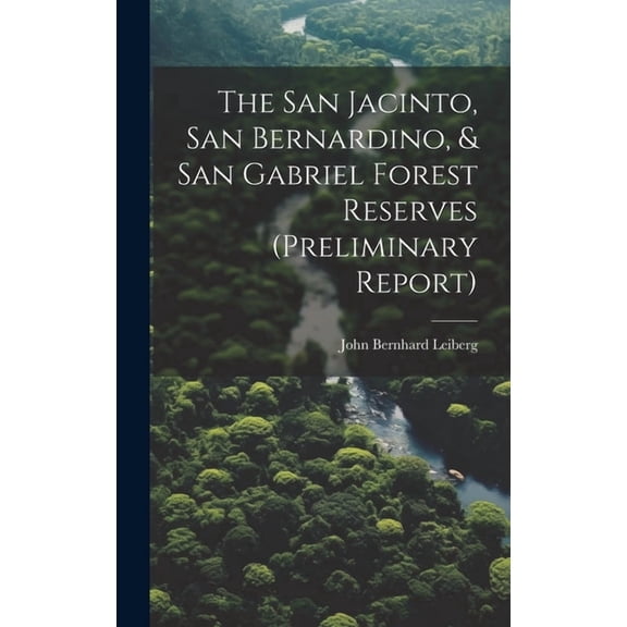 The San Jacinto, San Bernardino, & San Gabriel Forest Reserves (preliminary Report) (Hardcover)