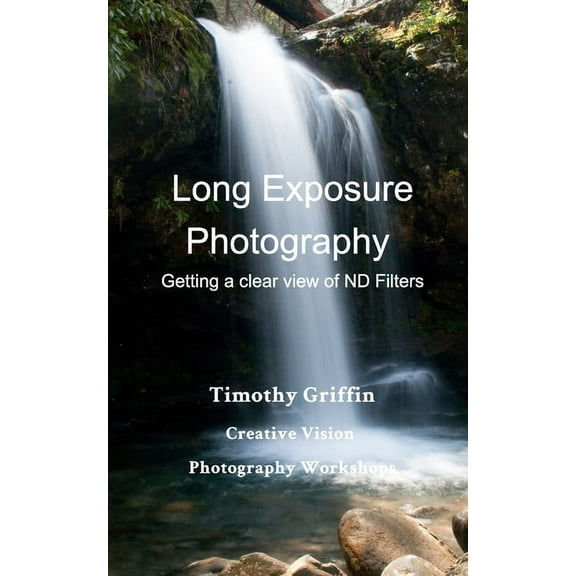 Long Exposure Photography: Getting a clear view on ND Filters, (Paperback)