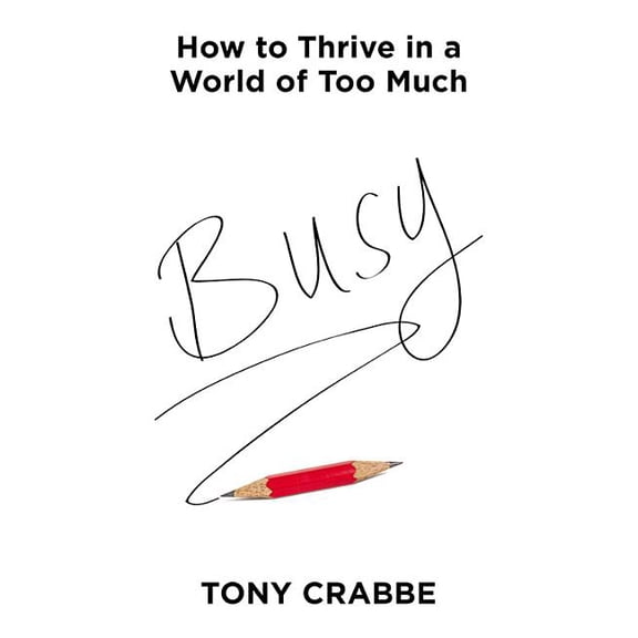 Busy: How to Thrive in a World of Too Much, (Hardcover)