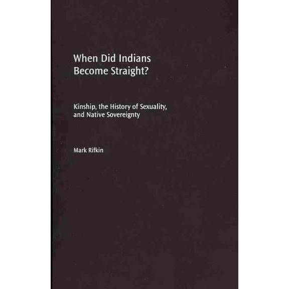 Pre-Owned When Did Indians Become Straight? : Kinship, the History of Sexuality, and Native Sovereignty