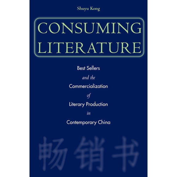 Consuming Literature: Best Sellers and the Commercialization of Literary Production in Contemporary China, (Paperback)