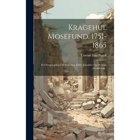 Kragehul Mosefund. 1751-1865: Et Overgangsfund Mellem Den Ældre Jernalder Og Mellem-jernalderen... (Hardcover)