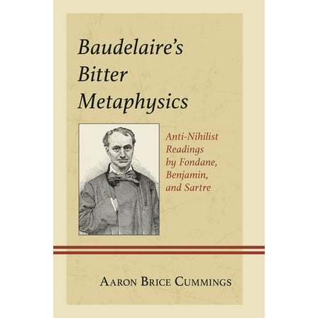 Baudelaire's Bitter Metaphysics: Anti-Nihilist Readings by Fondane, Benjamin, and Sartre, (Hardcover)