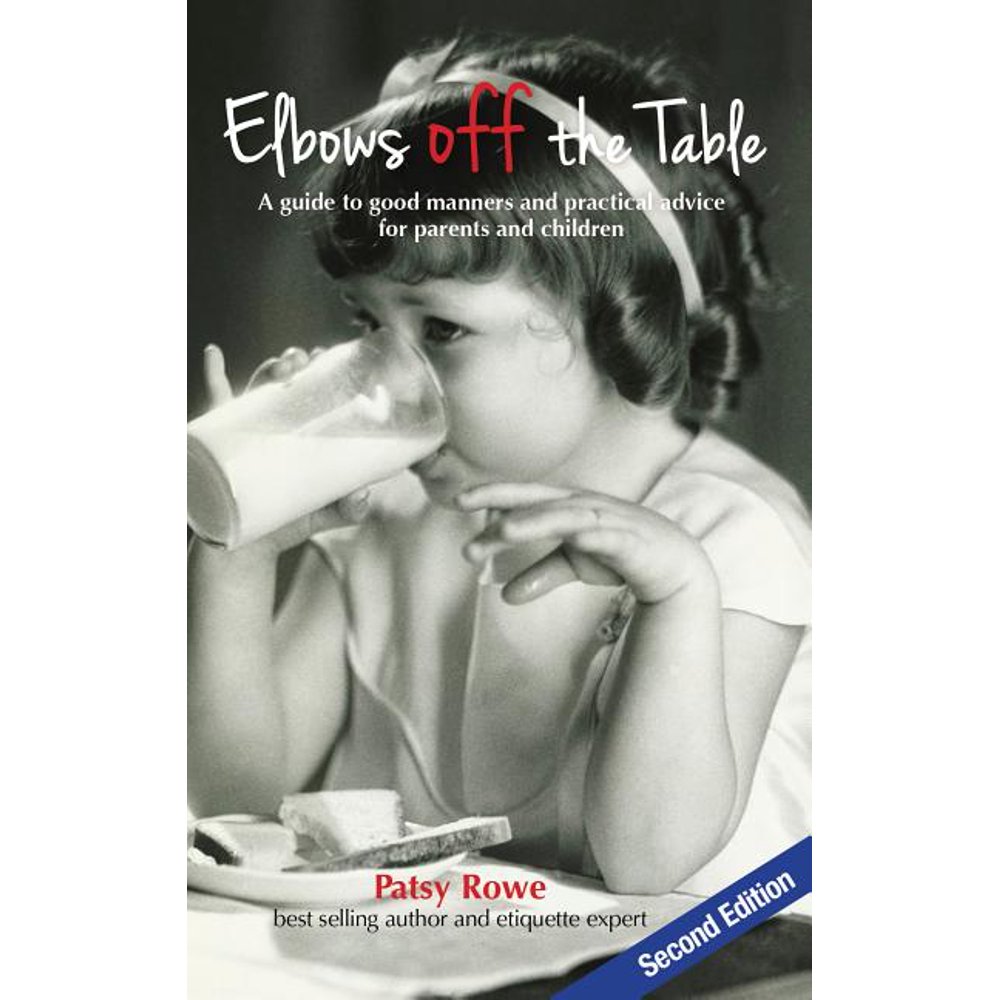 Elbows Off the Table A Guide to Good Manners and Practical Advice for Parents and Children