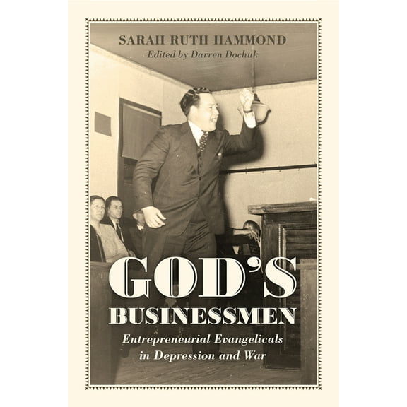 God's Businessmen: Entrepreneurial Evangelicals in Depression and War, (Hardcover)