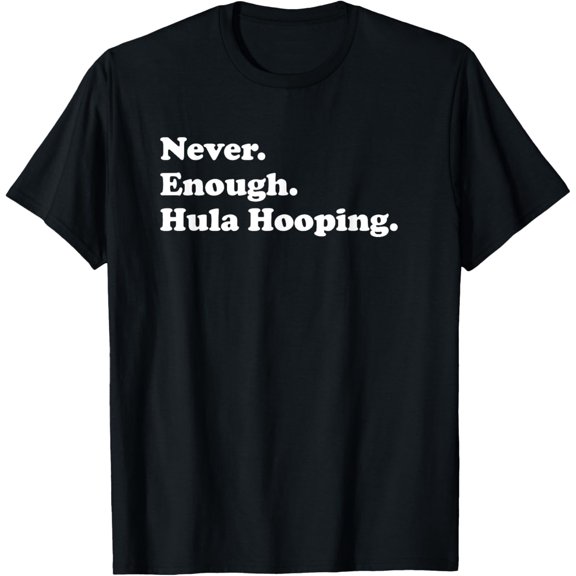 men and women can wear，Never Enough Hula Hooping Funny Hula Hoop T-Shirt