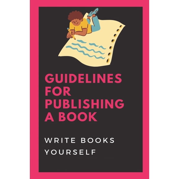 Guidelines For Publishing A Book: Write Books Yourself: How To Self-Publish A Book (Paperback)
