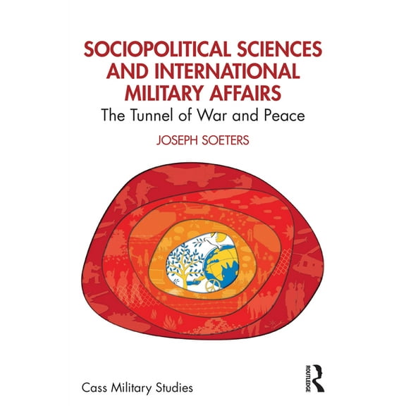 Cass Military Studies Sociopolitical Sciences and International Military Affairs: The Tunnel of War and Peace, (Paperback)