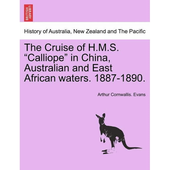 The Cruise of H.M.S. "Calliope" in China, Australian and East African Waters. 1887-1890. (Paperback)
