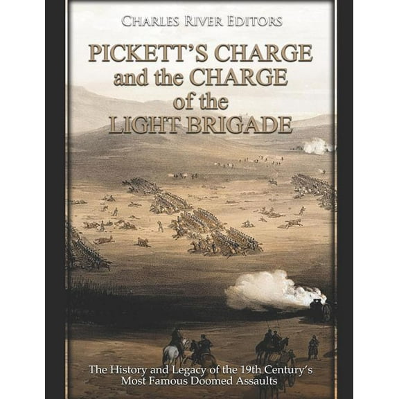 Pickett's Charge and the Charge of the Light Brigade: The History and Legacy of the 19th Century's Most Famous Doomed As, (Paperback)