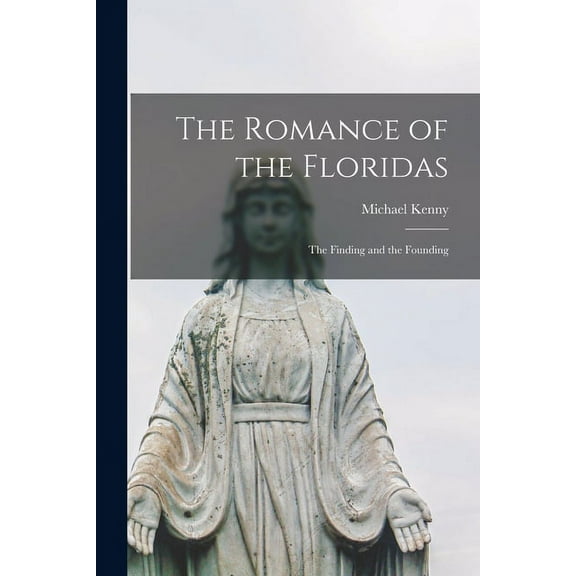 The Romance of the Floridas; the Finding and the Founding, (Paperback)