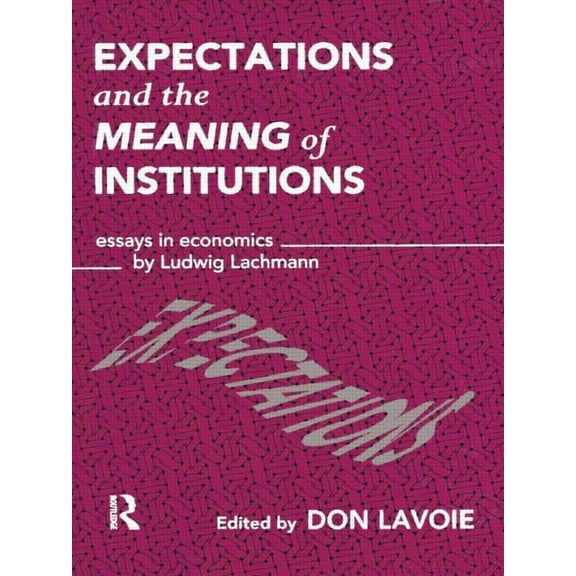 Routledge Foundations of the Market Econ Expectations and the Meaning of Institutions: Essays in Economics by Ludwig M. Lachmann, (Paperback)