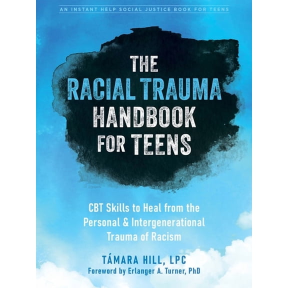 The Instant Help Social Justice Series: The Racial Trauma Handbook for Teens : CBT Skills to Heal from the Personal and Intergenerational Trauma of Racism (Paperback)