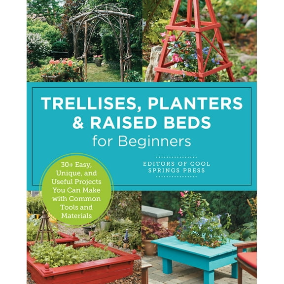 Trellises, Planters & Raised Beds for Beginners: 30  Easy, Unique, and Useful Projects You Can Make with Common Tools an, (Paperback)
