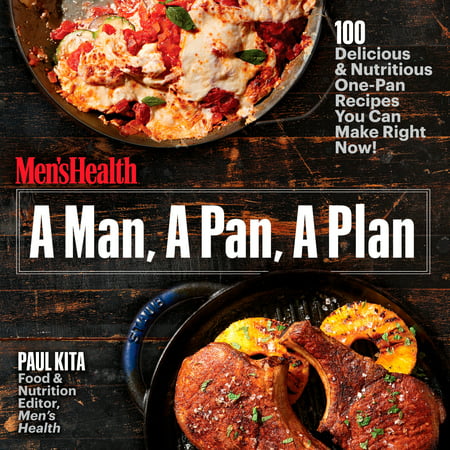 A Man, A Pan, A Plan : 100 Delicious & Nutritious One-Pan Recipes You Can Make Right (Best Investments To Make Right Now)