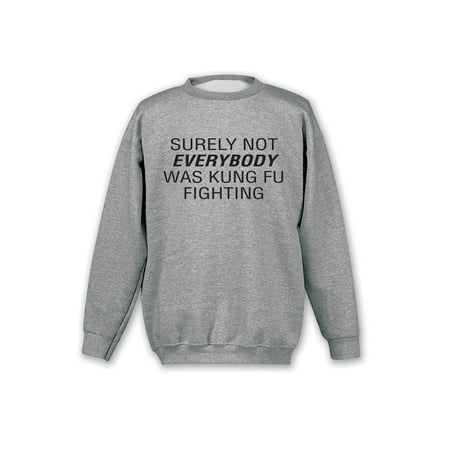 - Surely not Everybody was Kung Fu Fighting Shirt - Sweatshirt