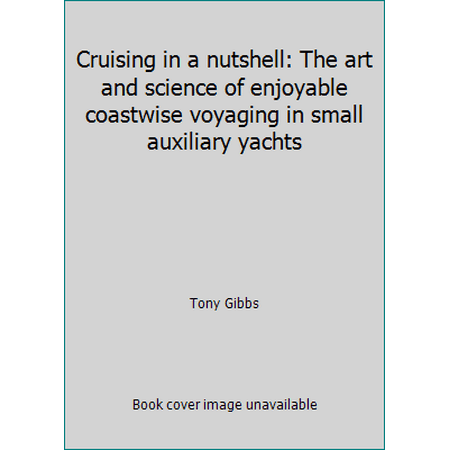 Cruising in a Nutshell : The Art and Science of Enjoyable Coastwise Voyaging in Small Auxiliary Yachts [Hardcover - Used]
