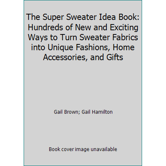 Pre-Owned The Super Sweater Idea Book: Hundreds of New and Exciting Ways to Turn Sweater Fabrics into Unique Fashions, Home Accessories, and Gifts (Paperback) 0884210359 9780884210351