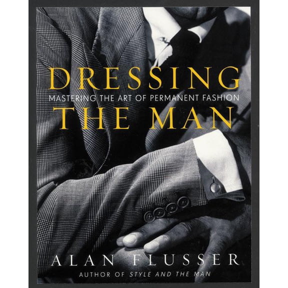 Dressing the Man: Mastering the Art of Permanent Fashion, (Hardcover)