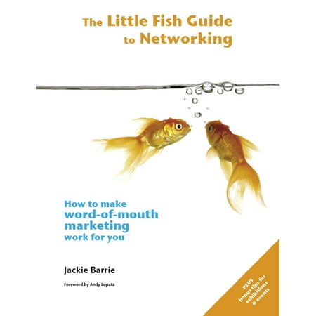 The Little Fish Guide to Networking: How to Make Word-of-Mouth Marketing Work for You -
