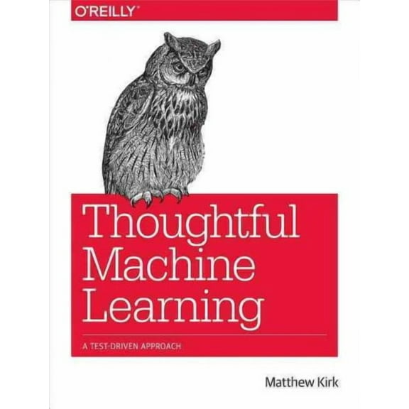 Thoughtful Machine Learning: A Test-Driven Approach (Paperback)