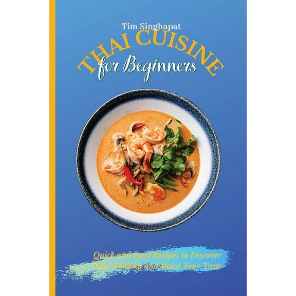 Thai Cuisine for Beginners: Quick and Easy Recipes to Discover Thai Cooking and Boost Your Taste, (Paperback)