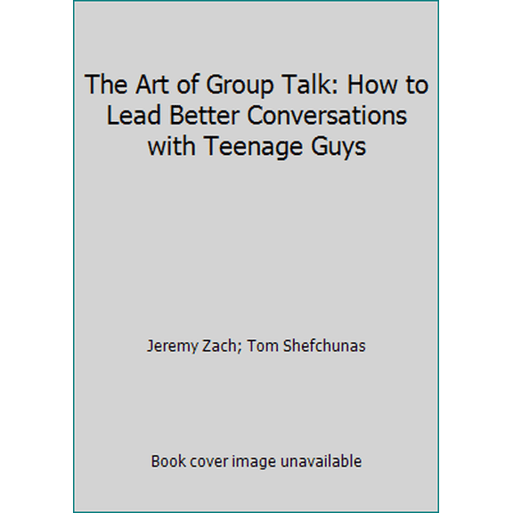 Pre-Owned The Art of Group Talk: How to Lead Better Conversations with Teenage Guys (Paperback) 1635700256 9781635700251