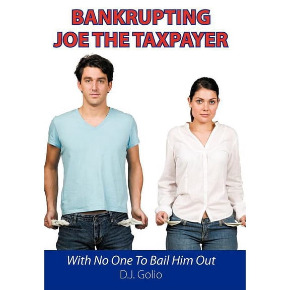 Bankrupting Joe the Taxpayer : With No One to Bail Him Out