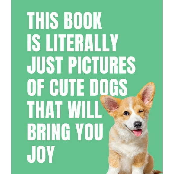 Literally Just Pictures This Book Is Literally Just Pictures of Cute Dogs That Will Bring You Joy, (Hardcover)