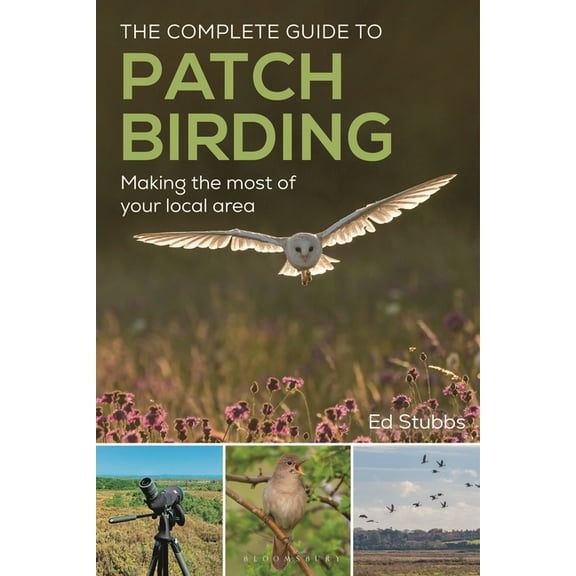 The Complete Guide to Patch Birding: Making the Most of Your Local Area, (Paperback)