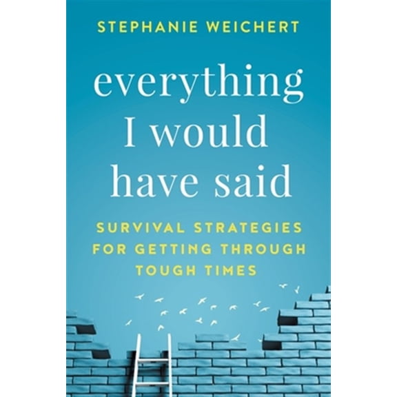 Pre-Owned Everything I Would Have Said: Survival Strategies for Getting Through Tough Times, (Paperback)