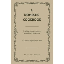 A Domestic Cookbook: The First Known African American Cookbook - A Culinary Legacy from 1866, (Paperback)