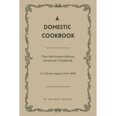 A Domestic Cookbook: The First Known African American Cookbook - A Culinary Legacy from 1866, (Paperback)