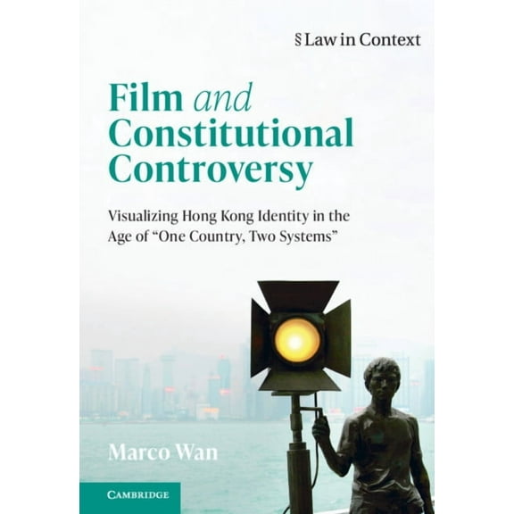 Law in Context Film and Constitutional Controversy: Visualizing Hong Kong Identity in the Age of 'One Country, Two Systems', (Hardcover)