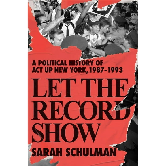 Let the Record Show: A Political History of ACT UP New York, 1987-1993, (Hardcover)