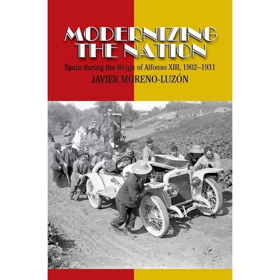 Liverpool Studies in Spanish History Modernizing the Nation: Spain During the Reign of Alfonso XIII, 1902-1931, (Paperback)