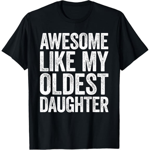 Awesome Like My Oldest Daughter Shirt Men Dad Fathers Day T-Shirt Shirts