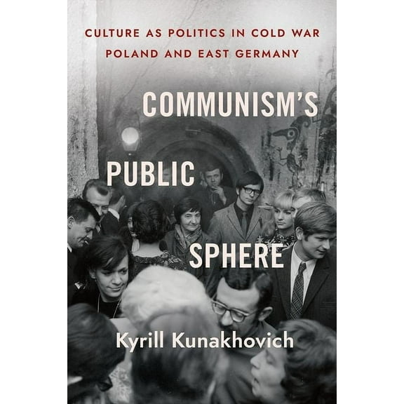 Communism's Public Sphere: Culture as Politics in Cold War Poland and East Germany, (Hardcover)