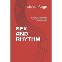 Sex and Rhythm: A guide for experiencing metaphysical sexuality through rhythm. (Paperback)