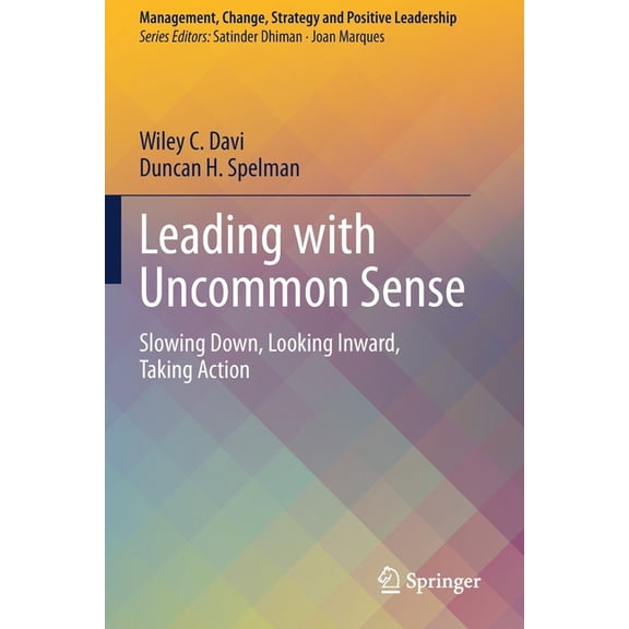 Management, Change, Strategy and Positiv Leading with Uncommon Sense: Slowing Down, Looking Inward, Taking Action, (Paperback)