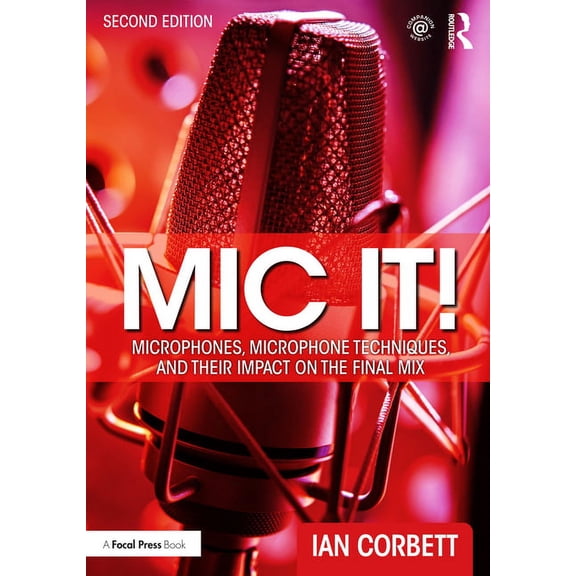 MIC It!: Microphones, Microphone Techniques, and Their Impact on the Final Mix, (Paperback)