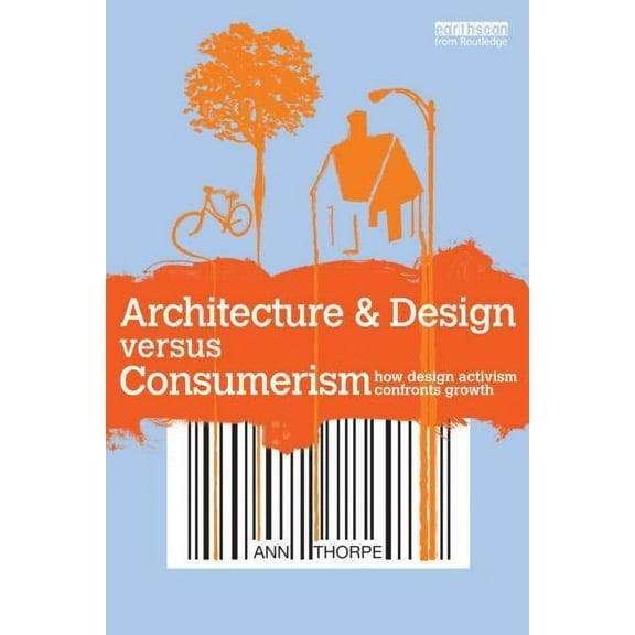 Architecture & Design versus Consumerism: How Design Activism Confronts Growth, (Paperback)
