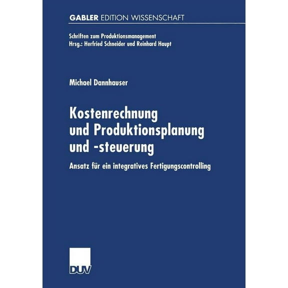 Schriften Zum Produktionsmanagement Kostenrechnung Und Produktionsplanung Und -Steuerung: Ansatz FÃ¼r Ein Integriertes Fertigungscontrolling, (Paperback)