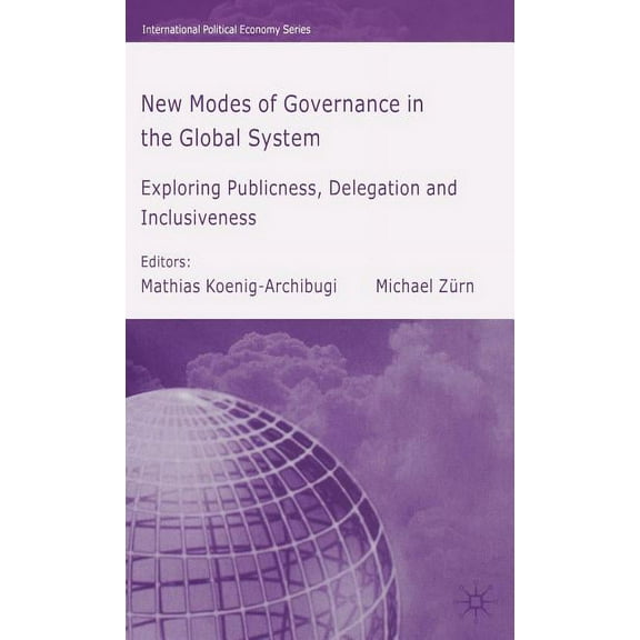 International Political Economy New Modes of Governance in the Global System: Exploring Publicness, Delegation and Inclusiveness, (Hardcover)